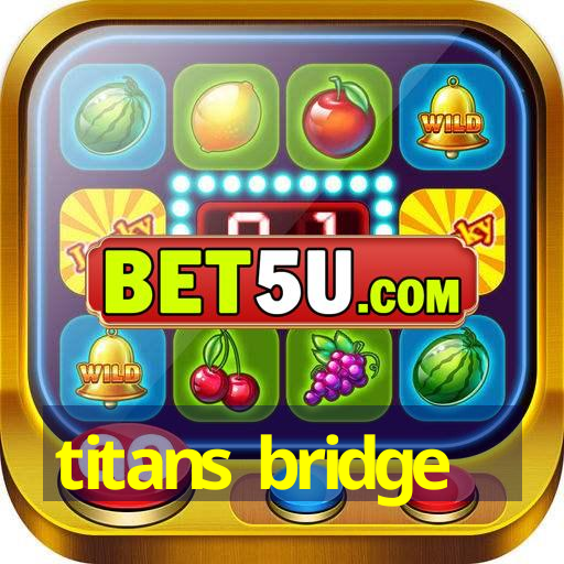 titans bridge